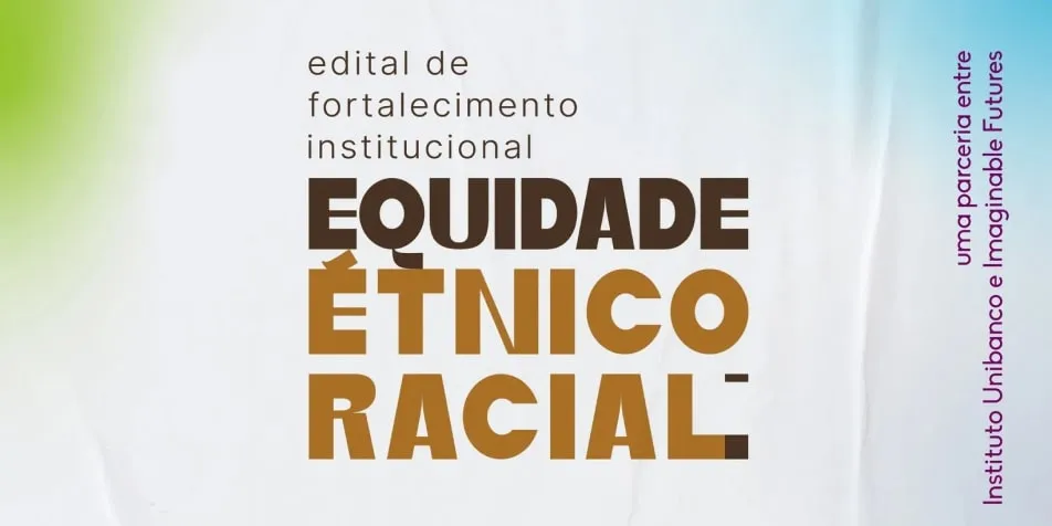 A promotional graphic with the title "Equidade Étnico-Racial" and an announcement about institutional strengthening grants. It includes decorative patterns and logos of Instituto Unibanco and Imaginable Futures.